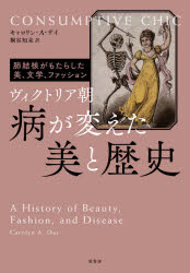 ヴィクトリア朝病が変えた美と歴史　肺結核がもたらした美、文学、ファッション