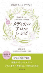 メディカルアロマレシピ　症状別でわかりやすい！　医療現場でのアロマセラピーの実践