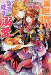 異世界トリップしたので美味しいパン作りに没頭してたら皇帝陛下に溺愛されました