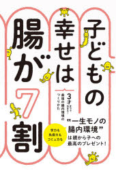 子どもの幸せは腸が７割　３才までで決まる！最強の腸内環境のつくりかた