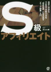 Ｓ級アフィリエイト　元手１万から９か月で月収１０万を“ほぼ永遠”に生み出す「ネット副業」入門