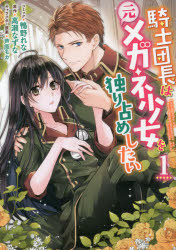 騎士団長は元メガネ少女を独り占めした　１