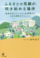 ふるさとの笑顔が、咲き始める場所　地域包括ケアシステムを実践する、とある病院のチャレンジ