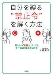 自分を縛る“禁止令”を解く方法　見えない「利得」に気づくと、すべての問題は解決する