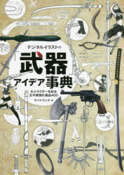 デジタルイラストの「武器」アイデア事典　キャラクターを彩る古今東西の逸品４００