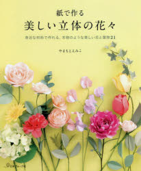 紙で作る美しい立体の花々　身近な材料で作れる、本物のような美しい花と葉物２１