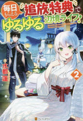 毎日もらえる追放特典でゆるゆる辺境ライフ！　２