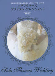 ソラフラワーズブライダル・アレンジメント　生産地から制作まで、自然素材・ソフトソラフラワーのすべて