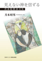 見えない神を信ずる　月本昭男講演集