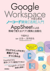 Ｇｏｏｇｌｅ　Ｗｏｒｋｓｐａｃｅではじめるノーコード開発〈活用〉入門　ＡｐｐＳｈｅｅｔによる現場で使えるアプリ開発と自動化