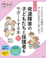 ケース別発達障害の子どもたちと保護者をサポートする本　子どもたち、保護者、先生…みんなの気持ちに寄り添う　幼児編