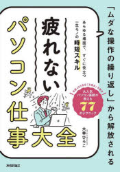 疲れないパソコン仕事大全　「ムダな操作の繰り返し」から解放される　あらゆる場面で、すぐに役立つ一生モノの時短スキル