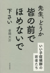 先生、どうか皆の前でほめないで下さい　いい子症候群の若者たち