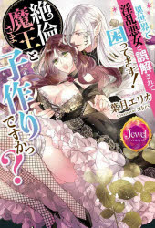 異世界で淫乱悪女と誤解されて困ってます！絶倫魔王さまと子作りですかっ？