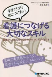 学生だから身につけたい看護につなげる大切なスキル　看護師になるための目からウロコの４５の気づき