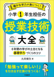 確かな学力が身につく！小学１年生担任の授業技術大全　６年間の学びの土台となる基礎学力づくりのコツ