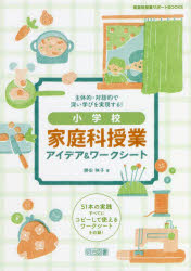 主体的・対話的で深い学びを実現する！小学校家庭科授業アイデア＆ワークシート　５１本の実践すべてにコピーして使えるワークシートを収録！