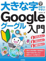 大きな字でわかりやすいＧｏｏｇｌｅグーグル入門　暮らしに役立つ便利機能が満載！