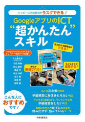 ＧｏｏｇｌｅアプリのＩＣＴ“超かんたん”スキル　ハッピーな学級経営が今スグできる！