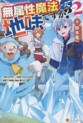 無属性魔法って地味ですか？　「派手さがない」と見捨てられた少年は最果ての領地で自由に暮らす　ｖｏｌ．２