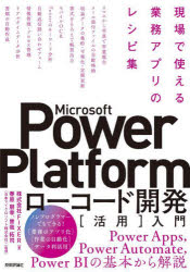 Ｍｉｃｒｏｓｏｆｔ　Ｐｏｗｅｒ　Ｐｌａｔｆｏｒｍローコード開発〈活用〉入門　現場で使える業務アプリのレシピ集
