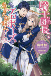 騎士団長、そのプロポーズはありえません！