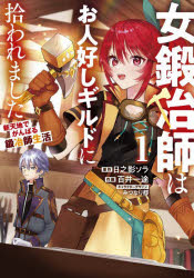 女鍛冶師はお人好しギルドに拾われました　新天地でがんばる鍛冶師生活　１