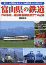 富山県の鉄道　１９６０年代～北陸新幹線開業までの記録　懐かしい写真でよみがえる県内各地の鉄道史！