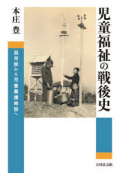 児童福祉の戦後史　孤児院から児童養護施設へ