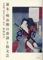 幕末・明治期の巷談と俗文芸　女盗賊・如来の化身・烈女