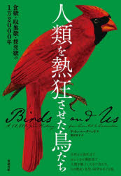 人類を熱狂させた鳥たち　食欲・収集欲・探究欲の１万２０００年