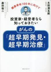 がんの「超早期発見・超早期治療」　投資家・経営者なら知っておきたい　健康寿命１００年に向けて