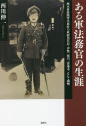 ある軍法務官の生涯　堀木常助陸軍法務官の秋霜烈日記・伊勢、旭川、善通寺、そして満州