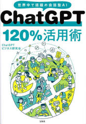 ＣｈａｔＧＰＴ　１２０％活用術　世界中で話題の会話型ＡＩ