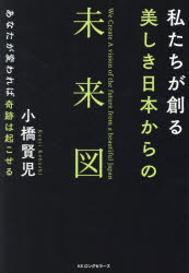 私たちが創る美しき日本からの未来図　あなたが変われば奇跡は起こせる