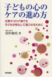 子どもの心のケアの進め方　災害やコロナ禍でも子どもが安心して過ごせるために