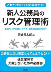 これだけ知っていれば大丈夫！新人公務員のリスク管理術　重過失、法令違反、不祥事、損害賠償請求を防ぐ