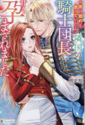 一夜の戯れと思っていたら、隣国の騎士団長に甘く孕まされました