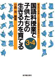 国語科授業で子供たちの生きる力を育てる　総合的な学習へと広がる国語学習を中心に　３・４年