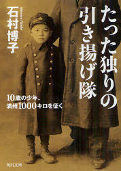 たった独りの引き揚げ隊　１０歳の少年、満州１０００キロを征く