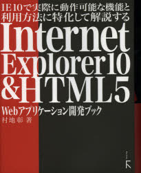 ＩＥ１０で実際に動作可能な機能と利用方法に特化して解説するＩｎｔｅｒｎｅｔ　Ｅｘｐｌｏｒｅｒ１０　＆　ＨＴＭＬ５　Ｗｅｂアプリケーション開発ブック