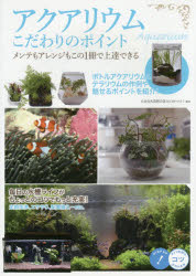 アクアリウムこだわりのポイント　メンテもアレンジもこの１冊で上達できる