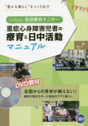 社会福祉法人日本心身障害児協会島田療育センター重症心身障害児者の療育＆日中活動マニュアル　“豊かな暮らし”をつくり出す