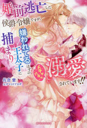 婚前逃亡した侯爵令嬢ですが、嫌われてるはずの王太子に捕まりメチャクチャ溺愛されています！！