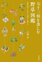 七十二候を楽しむ野草図鑑　季節の移ろいの中で心穏やかに暮らす