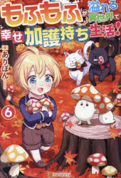 もふもふが溢れる異世界で幸せ加護持ち生活！　６