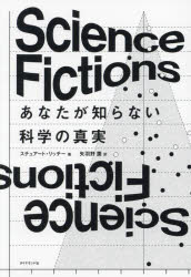 Ｓｃｉｅｎｃｅ　Ｆｉｃｔｉｏｎｓあなたが知らない科学の真実