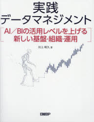 実践データマネジメント　ＡＩ／ＢＩの活用レベルを上げる新しい基盤・組織・運用
