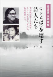 〈ことば〉を壊す詩人たち　菅谷規矩雄と山本陽子、そして矢島輝夫、坂上弘、島尾敏雄まで　坂井信夫評論集