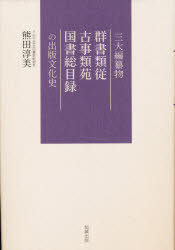 三大編纂物　群書類従　古事類苑　国書総目録の出版文化史